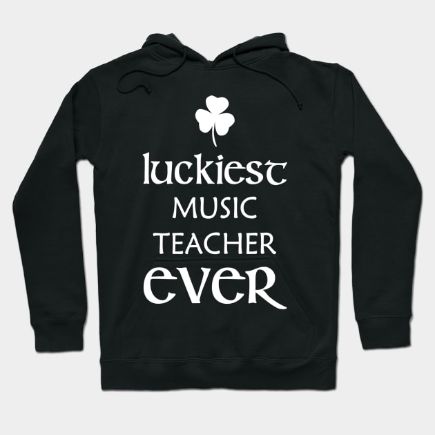 Luckiest Music Teacher Ever St Patricks Day Irish Funny Hoodie by gogusajgm